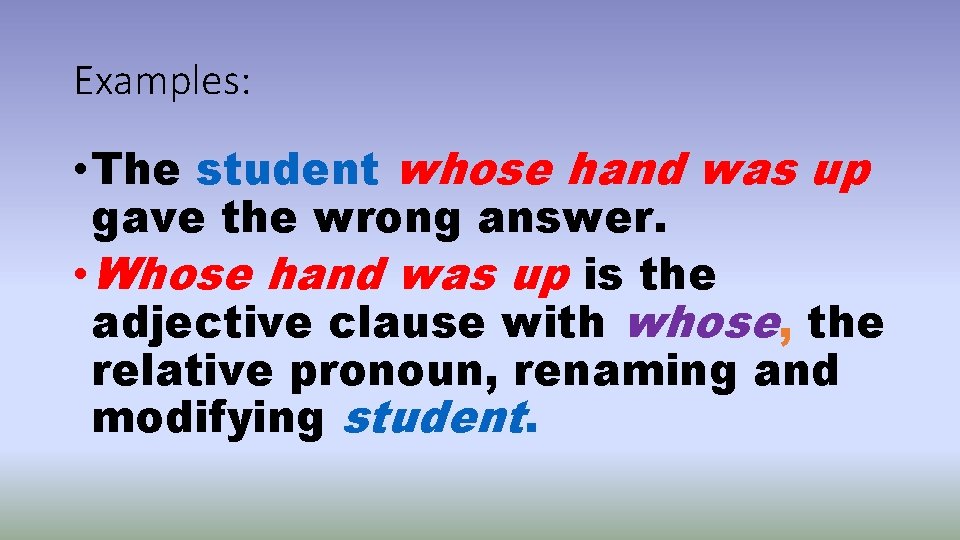 Examples: • The student whose hand was up gave the wrong answer. • Whose