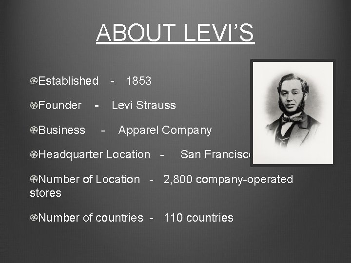 ABOUT LEVI’S Established - Founder Levi Strauss Business - 1853 Apparel Company Headquarter Location