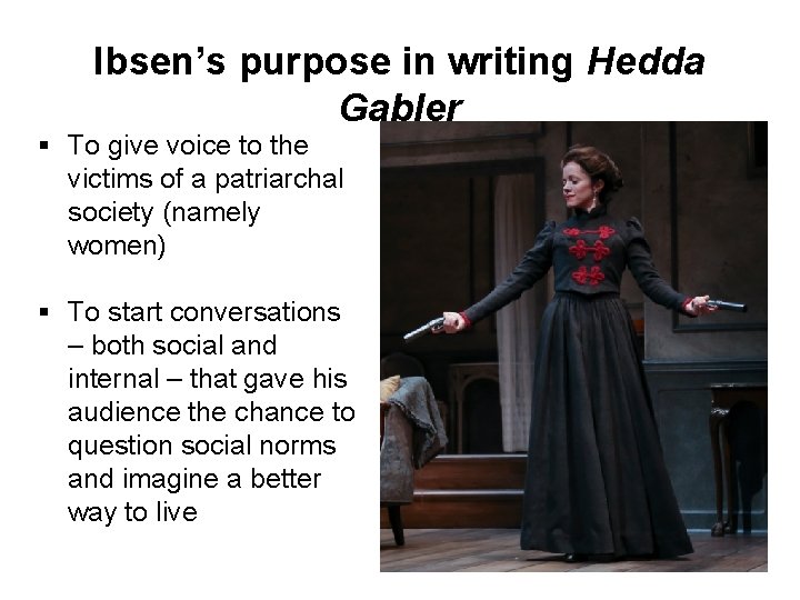 Ibsen’s purpose in writing Hedda Gabler § To give voice to the victims of