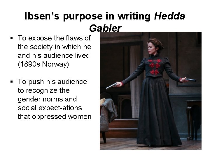 Ibsen’s purpose in writing Hedda Gabler § To expose the flaws of the society
