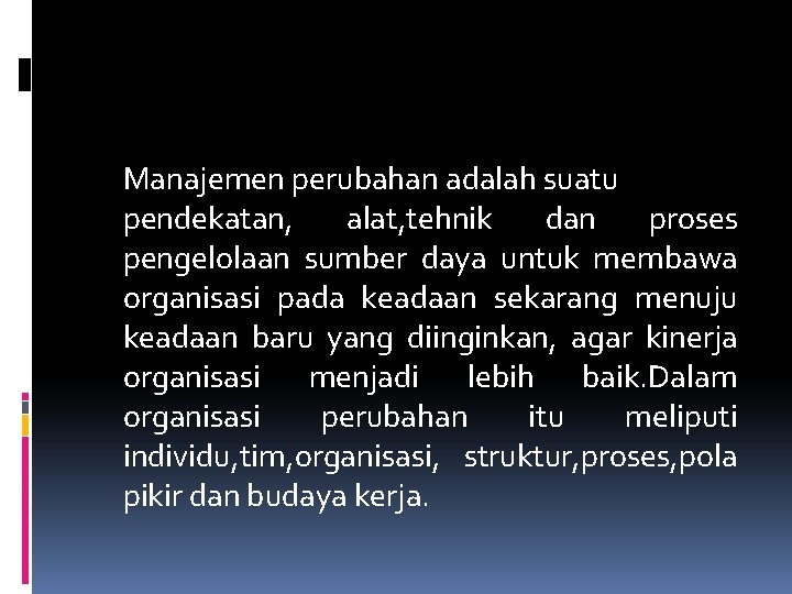 Manajemen perubahan adalah suatu pendekatan, alat, tehnik dan proses pengelolaan sumber daya untuk membawa