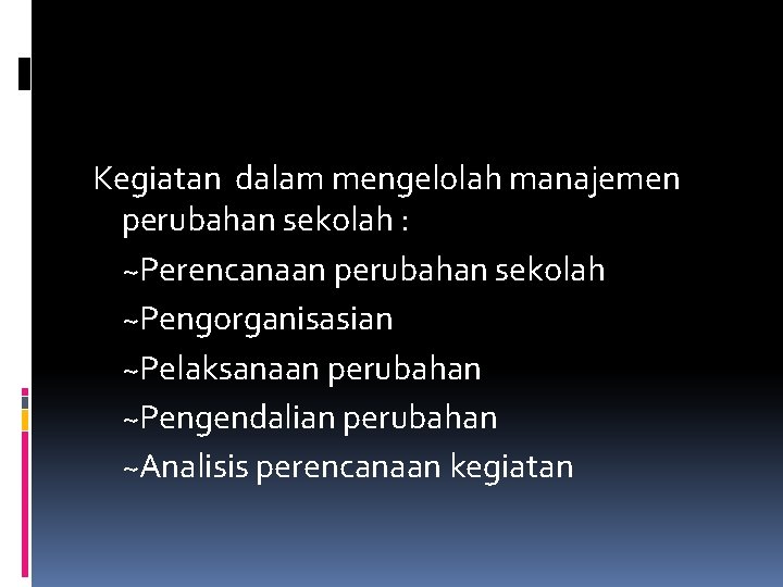 Kegiatan dalam mengelolah manajemen perubahan sekolah : ~Perencanaan perubahan sekolah ~Pengorganisasian ~Pelaksanaan perubahan ~Pengendalian