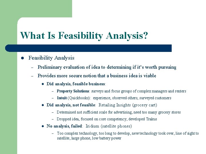 What Is Feasibility Analysis? l Feasibility Analysis – Preliminary evaluation of idea to determining