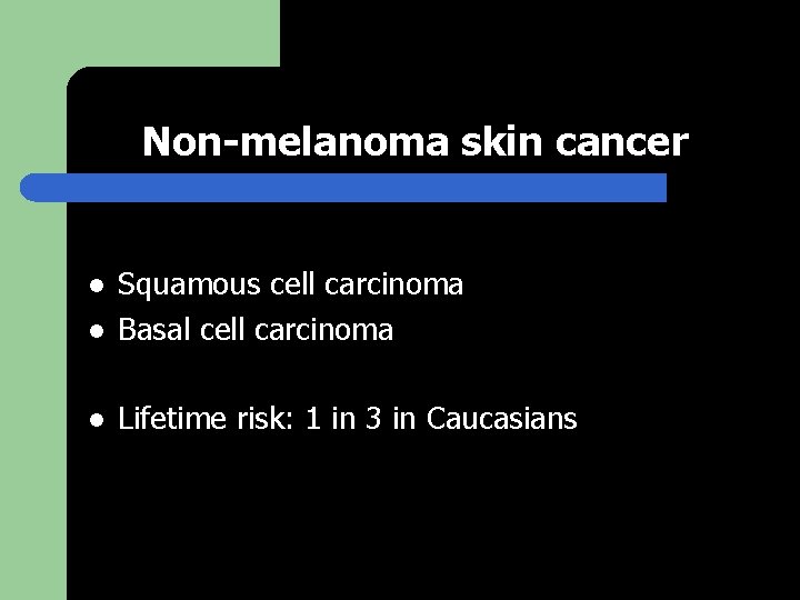 Non-melanoma skin cancer l Squamous cell carcinoma Basal cell carcinoma l Lifetime risk: 1