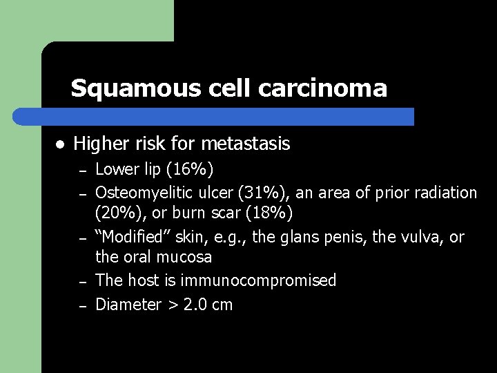 Squamous cell carcinoma l Higher risk for metastasis – – – Lower lip (16%)