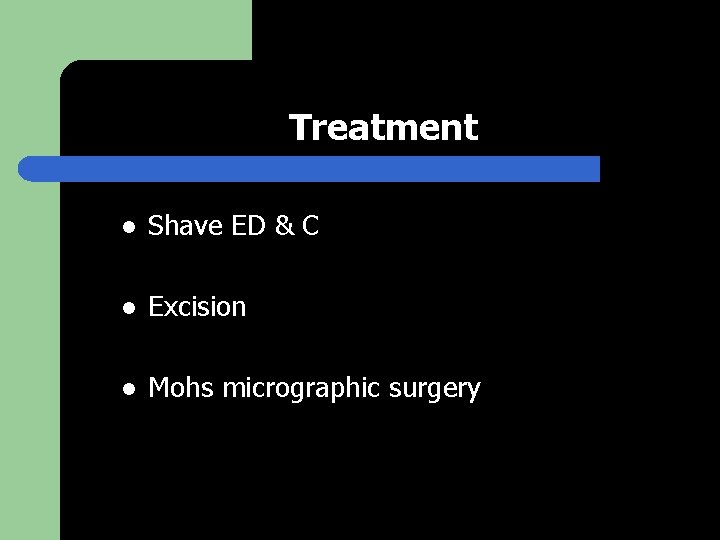 Treatment l Shave ED & C l Excision l Mohs micrographic surgery 