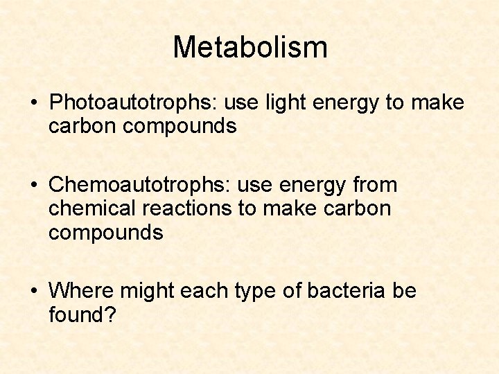 Metabolism • Photoautotrophs: use light energy to make carbon compounds • Chemoautotrophs: use energy