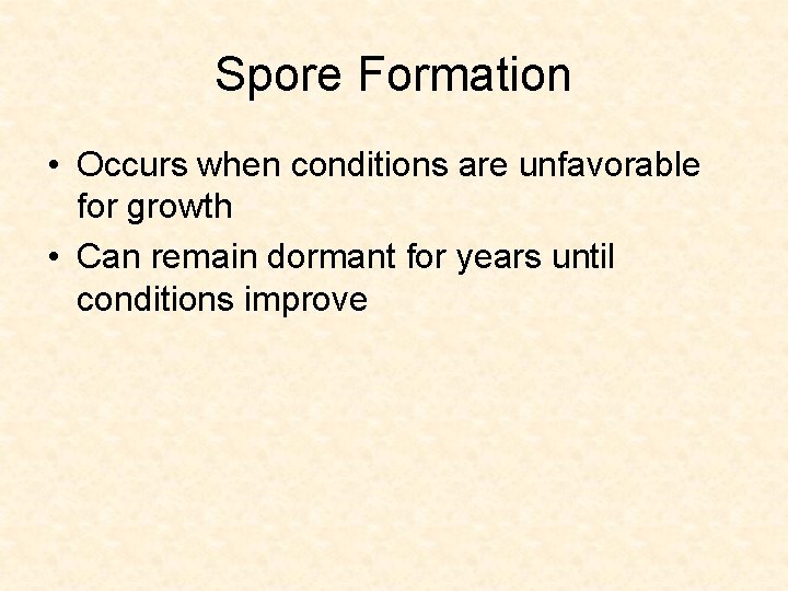 Spore Formation • Occurs when conditions are unfavorable for growth • Can remain dormant