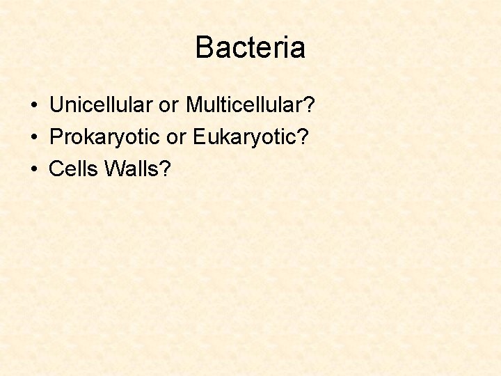 Bacteria • Unicellular or Multicellular? • Prokaryotic or Eukaryotic? • Cells Walls? 