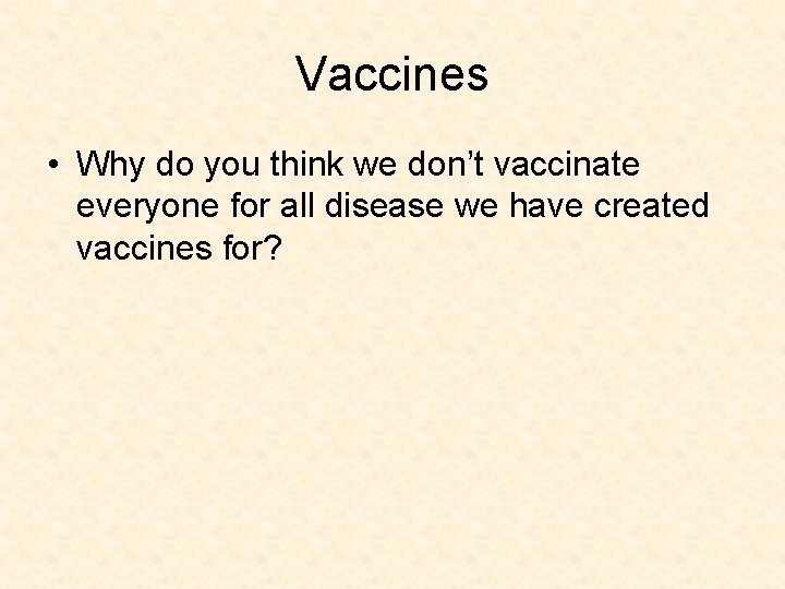 Vaccines • Why do you think we don’t vaccinate everyone for all disease we