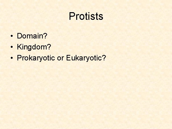 Protists • Domain? • Kingdom? • Prokaryotic or Eukaryotic? 