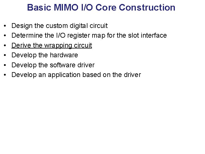 Basic MIMO I/O Core Construction • • • Design the custom digital circuit Determine