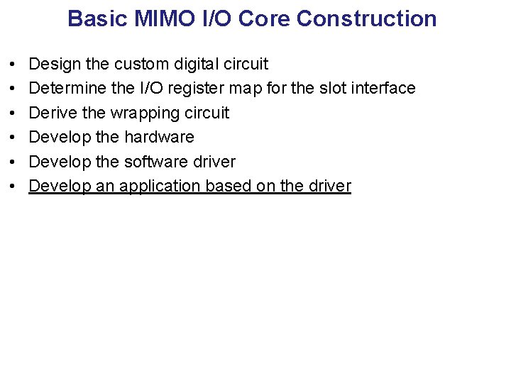 Basic MIMO I/O Core Construction • • • Design the custom digital circuit Determine