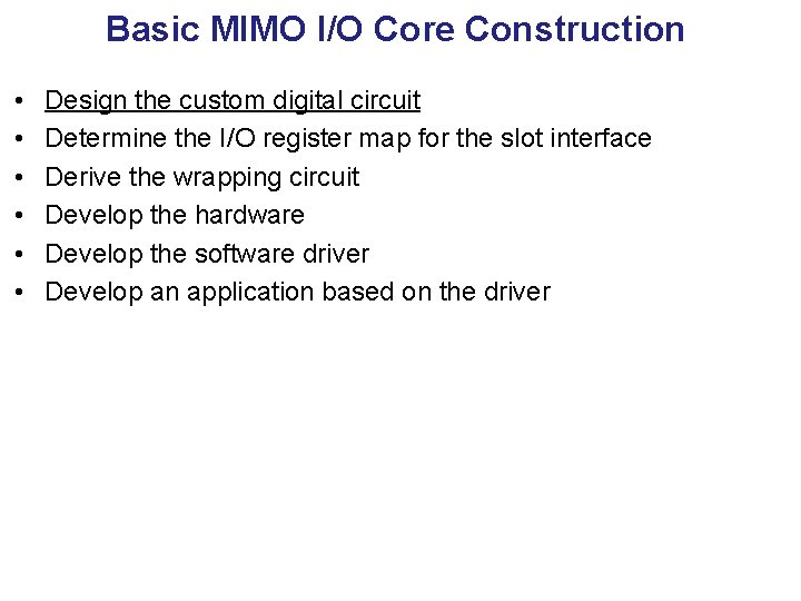 Basic MIMO I/O Core Construction • • • Design the custom digital circuit Determine