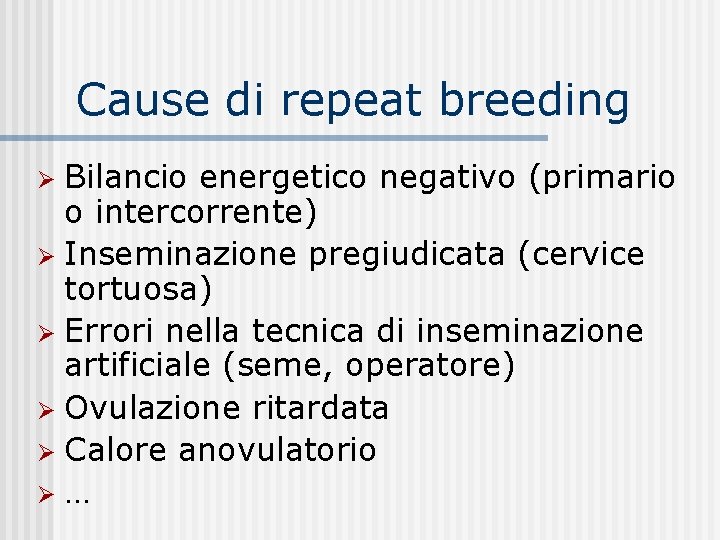 Cause di repeat breeding Bilancio energetico negativo (primario o intercorrente) Ø Inseminazione pregiudicata (cervice