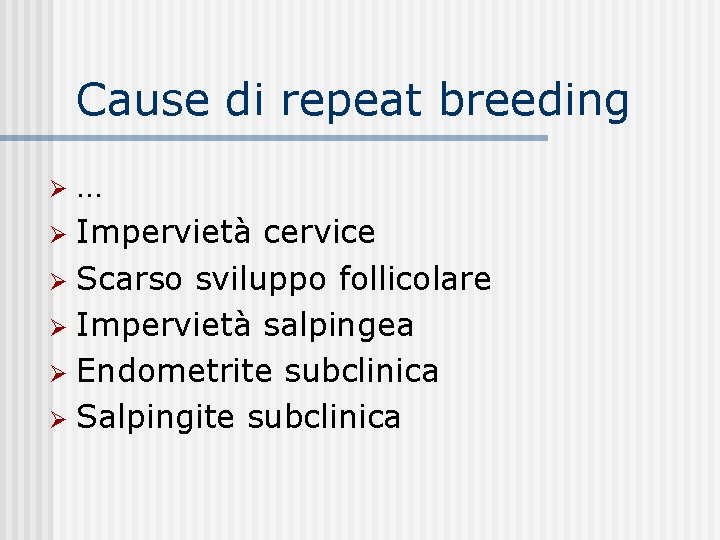 Cause di repeat breeding … Ø Impervietà cervice Ø Scarso sviluppo follicolare Ø Impervietà