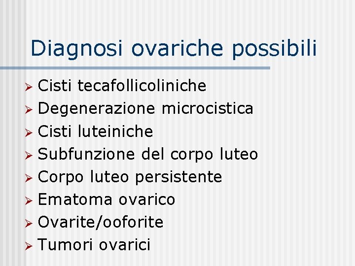 Diagnosi ovariche possibili Cisti tecafollicoliniche Ø Degenerazione microcistica Ø Cisti luteiniche Ø Subfunzione del