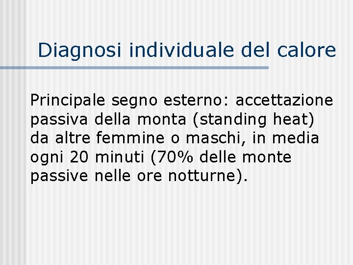Diagnosi individuale del calore Principale segno esterno: accettazione passiva della monta (standing heat) da
