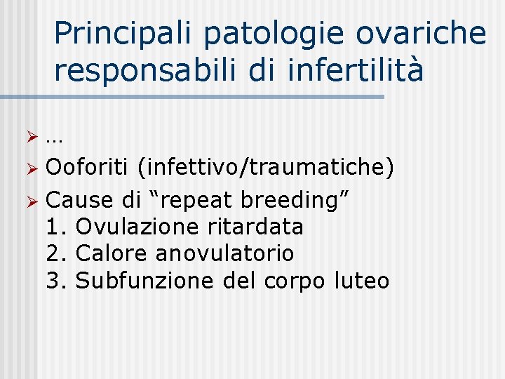 Principali patologie ovariche responsabili di infertilità … Ø Ooforiti (infettivo/traumatiche) Ø Cause di “repeat