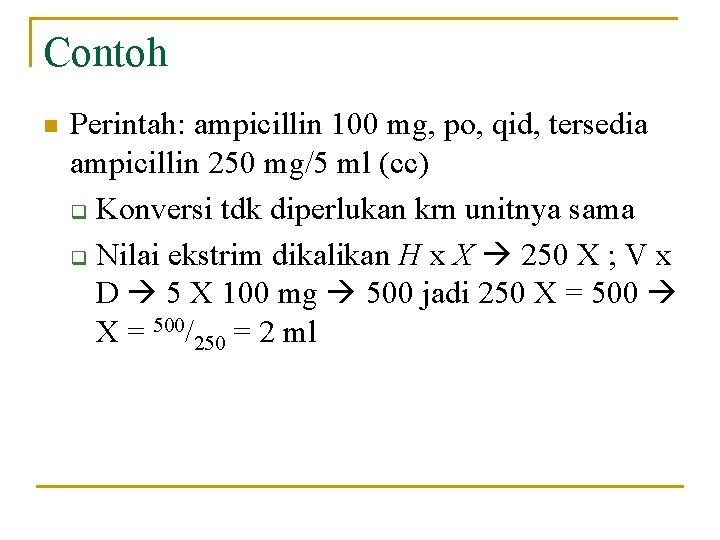 Contoh n Perintah: ampicillin 100 mg, po, qid, tersedia ampicillin 250 mg/5 ml (cc)