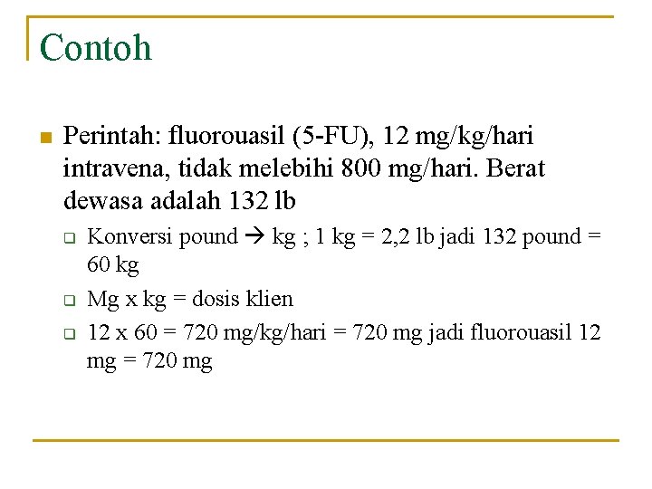 Contoh n Perintah: fluorouasil (5 -FU), 12 mg/kg/hari intravena, tidak melebihi 800 mg/hari. Berat
