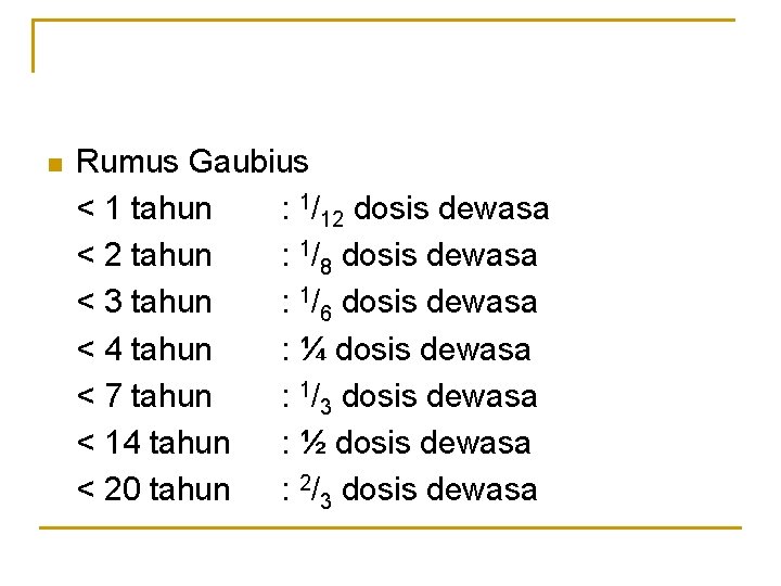 n Rumus Gaubius < 1 tahun : 1/12 dosis dewasa < 2 tahun :