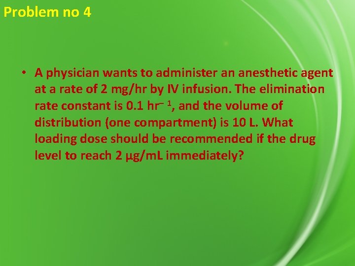 Problem no 4 • A physician wants to administer an anesthetic agent at a