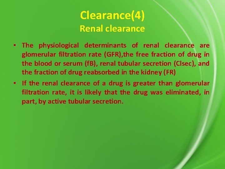 Clearance(4) Renal clearance • The physiological determinants of renal clearance are glomerular filtration rate