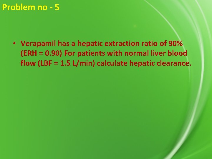 Problem no - 5 • Verapamil has a hepatic extraction ratio of 90% (ERH
