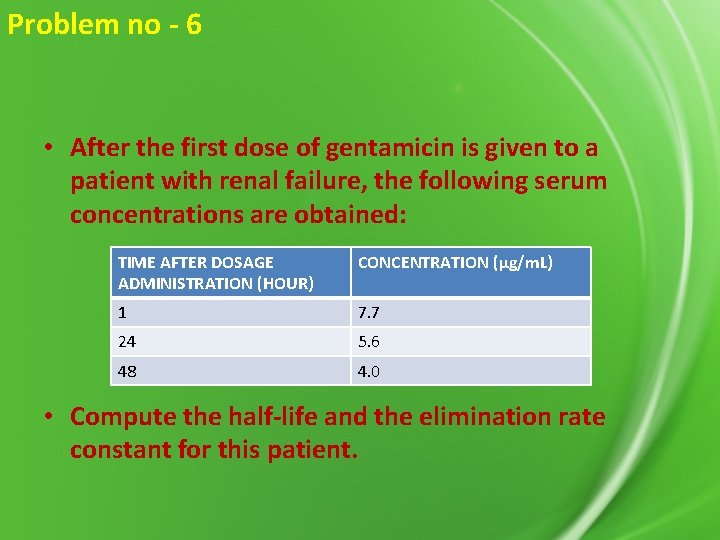 Problem no - 6 • After the first dose of gentamicin is given to