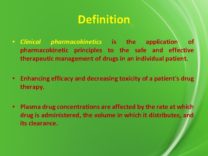 Definition • Clinical pharmacokinetics is the application of pharmacokinetic principles to the safe and