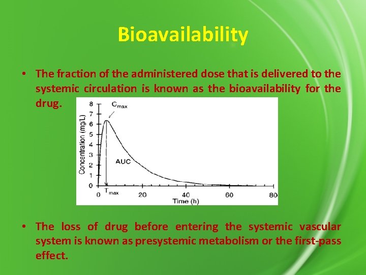 Bioavailability • The fraction of the administered dose that is delivered to the systemic