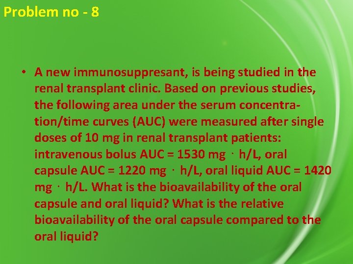 Problem no - 8 • A new immunosuppresant, is being studied in the renal