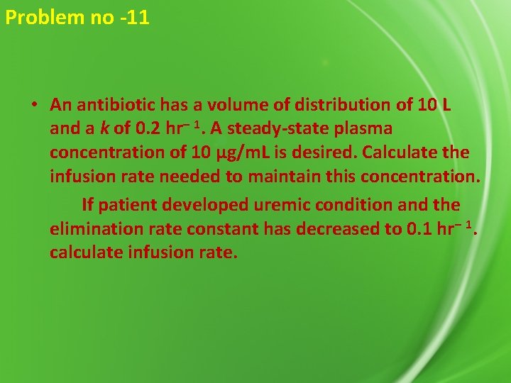 Problem no -11 • An antibiotic has a volume of distribution of 10 L