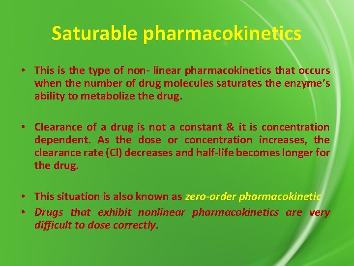 Saturable pharmacokinetics • This is the type of non- linear pharmacokinetics that occurs when