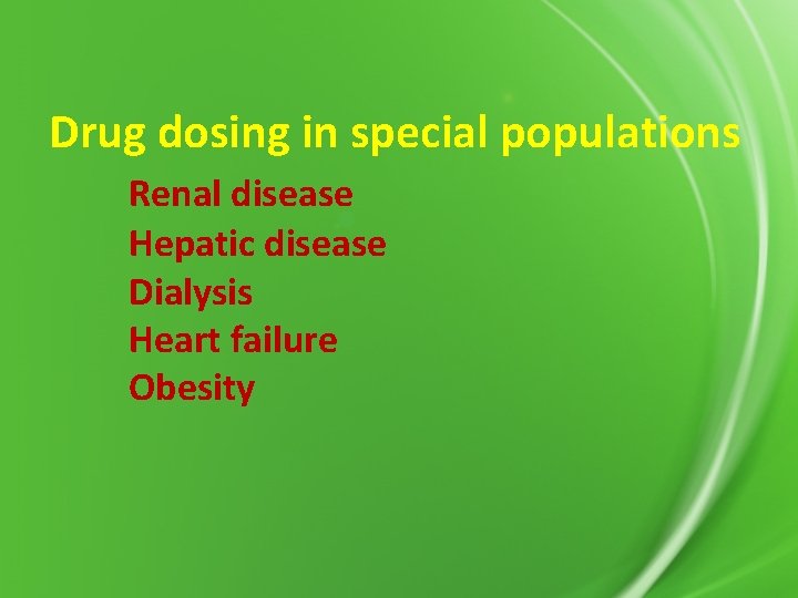 Drug dosing in special populations Renal disease Hepatic disease Dialysis Heart failure Obesity 