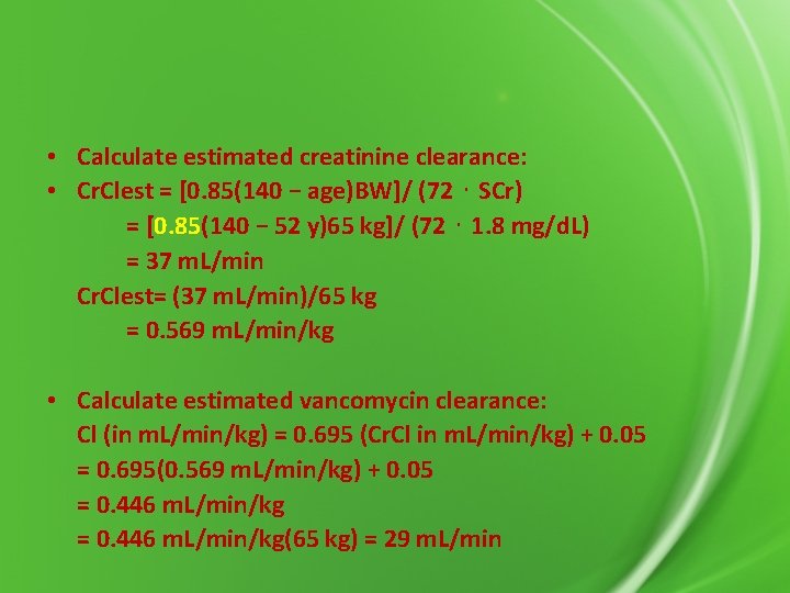 • Calculate estimated creatinine clearance: • Cr. Clest = [0. 85(140 − age)BW]/