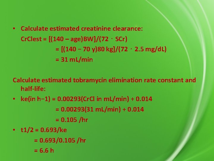  • Calculate estimated creatinine clearance: Cr. Clest = [(140 – age)BW]/(72 ⋅ SCr)