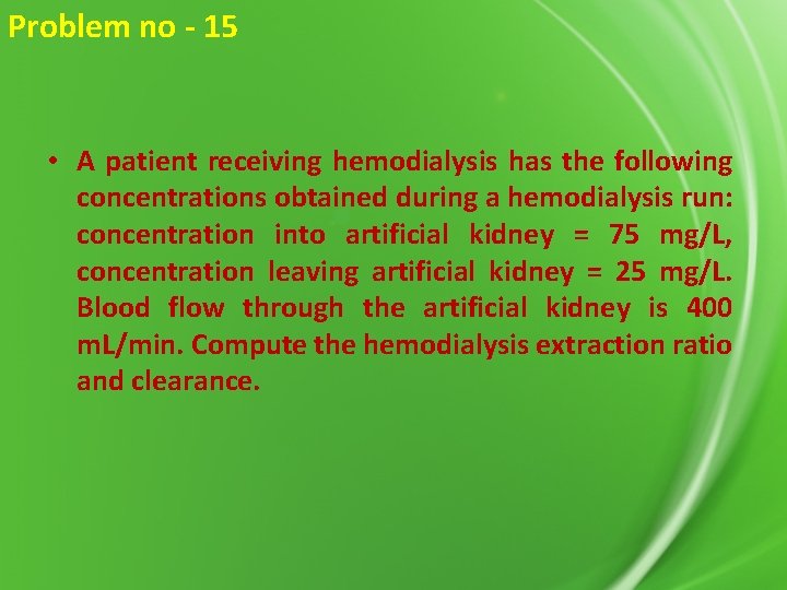 Problem no - 15 • A patient receiving hemodialysis has the following concentrations obtained