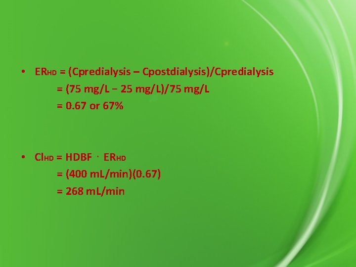  • ERHD = (Cpredialysis – Cpostdialysis)/Cpredialysis = (75 mg/L − 25 mg/L)/75 mg/L