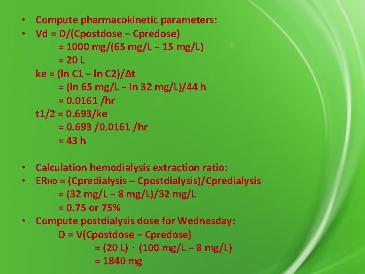  • Compute pharmacokinetic parameters: • Vd = D/(Cpostdose − Cpredose) = 1000 mg/(65