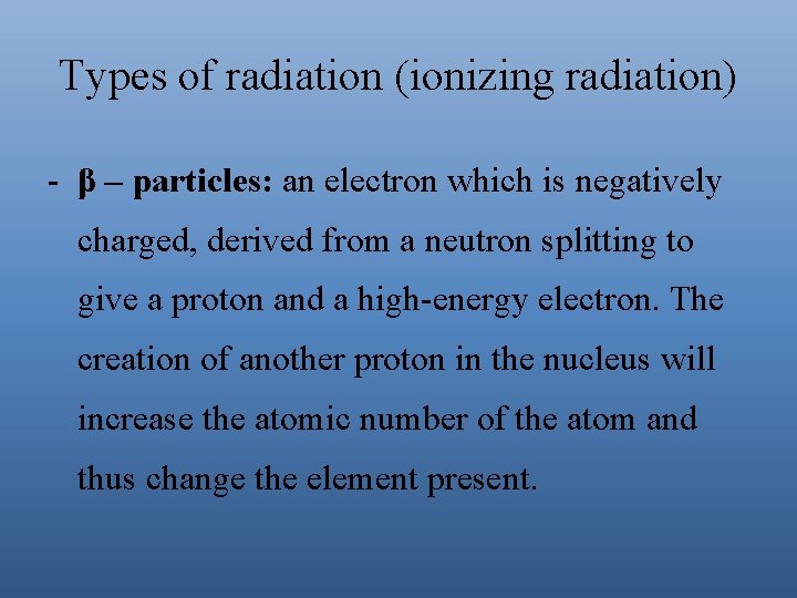 Types of radiation (ionizing radiation) - β – particles: an electron which is negatively