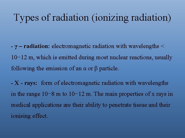 Types of radiation (ionizing radiation) - γ – radiation: electromagnetic radiation with wavelengths <