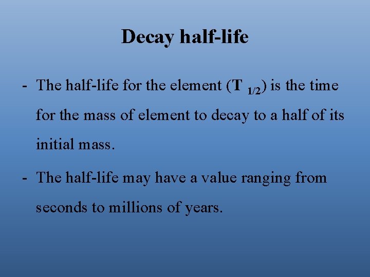 Decay half-life - The half-life for the element (T 1/2) is the time for