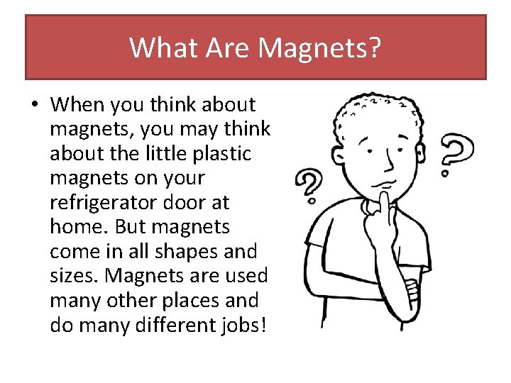 What Are Magnets? • When you think about magnets, you may think about the