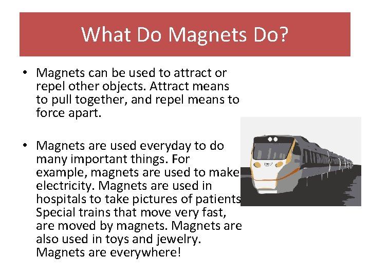 What Do Magnets Do? • Magnets can be used to attract or repel other