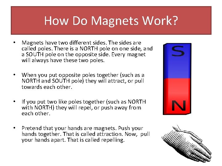 How Do Magnets Work? • Magnets have two different sides. The sides are called
