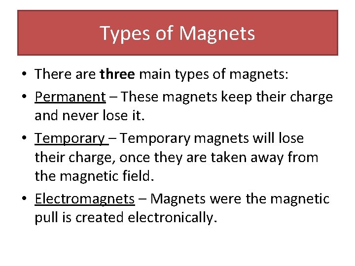 Types of Magnets • There are three main types of magnets: • Permanent –