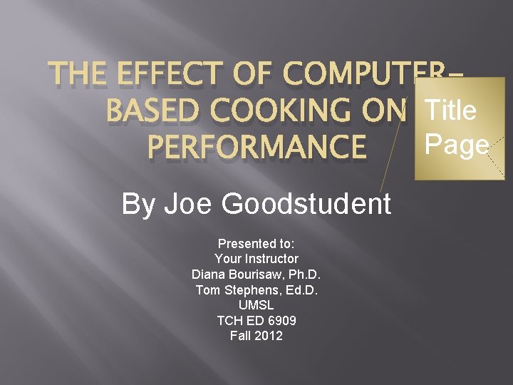THE EFFECT OF COMPUTERBASED COOKING ON Title Page PERFORMANCE By Joe Goodstudent Presented to: