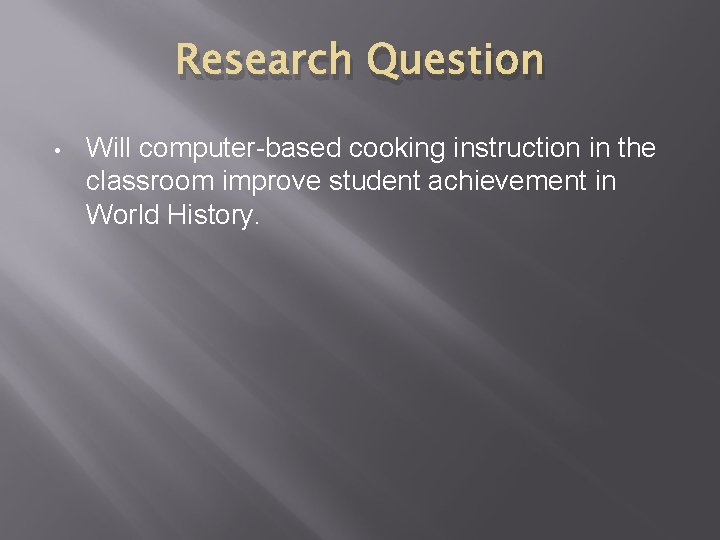 Research Question • Will computer-based cooking instruction in the classroom improve student achievement in